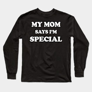 Funny My Mom Says Im Special for Sons and Daughters Long Sleeve T-Shirt